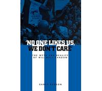 No One Likes Us, We Don't Care: The Myth and Reality of Millwall Fandom