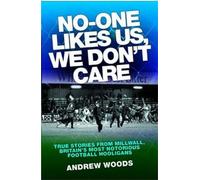No One Likes Us, We Don't Care: True Stories from Millwall, Britain's Most Notorious Football Holigans