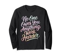 No One Owes You Anything Work Harder Hustle Grind - Long Sleeve T-Shirt