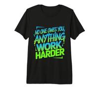 No One Owes You Anything Work Harder Hustle Grind |- Premium T-Shirt
