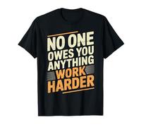 No One Owes You Anything Work Harder Hustle Grind T-Shirt