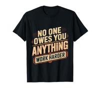 No One Owes You Anything Work Harder Hustle Grind |- T-Shirt