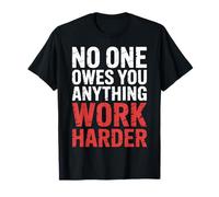 No One Owes You Anything Work Harder Hustle Grind - T-Shirt