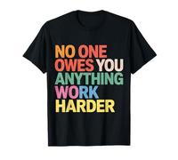 No One Owes You Anything Work Harder Hustle Grind |- T-Shirt