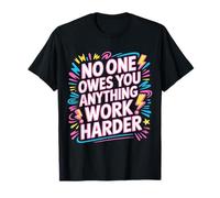 No One Owes You Anything Work Harder Hustle Grind - T-Shirt