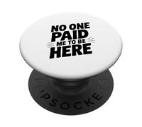 No One Paid Me to Be Here PopSockets Adhesive PopGrip