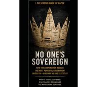 No One’s Sovereign: How the Corporation Became the Most Powerful Government on Earth - and Why No One Elected It
