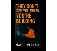 No One Sees You While You’re Building: The Quiet Power of Building in Silence
