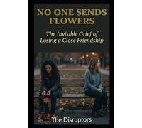 No One Sends Flowers: The Invisible Grief of Losing a Close Friendship