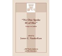No One Spoke Ill of Her: Essays on Judith: no. 02 (Early Judaism & its literature)