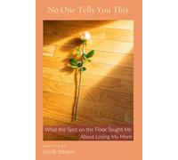 No One Tells You This: What the Spot on the Floor Taught Me About Losing My Mom