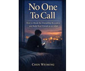 No One To Call: How to Break the Friendship Recession and Build Real Friends as an Adult