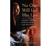 No One Will Let Her Live : Women's Struggle for Well-Being in a Delhi Slum