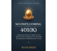 No One's Coming With a 401(k): A Solopreneur's System to Build Your Own Retirement Plan, Emergency Fund, and Health Coverage Before Someday Becomes Too Late: 10 (Solo Business Series)