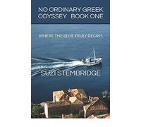 NO ORDINARY GREEK ODYSSEY: Book One WHERE THE BLUE TRULY BEGINS