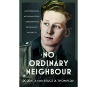 No Ordinary Neighbour : Conversations With One of the Last Surviving Veterans of Hitler’s SS