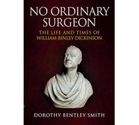 No Ordinary Surgeon: The Life and Times of William Binley Dickinson