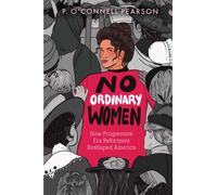 No Ordinary Women : How Progressive Era Reformers Reshaped America