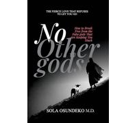 No other gods: How to Break Free from the False gods That Are Keeping You Stuck