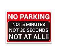 ‘NO PARKING NOT 5 MINUTES, NOT 30 SECONDS, NOT AT ALL’, Hilarious, Funny Warning Sign. Tough, Durable And Rust-Proof Weatherproof PVC Sign For Outdoor Use A4 (297mm x 210mm)