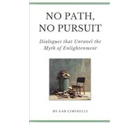 No Path, No Pursuit: Dialogues that Unravel the Myth of Enlightenment