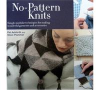 No Pattern Knits: Simple Modular Techniques for Making Wonderful Garments And Accessories