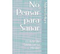 No Pensar para Sanar: El Arte de Silenciar la Mente