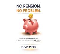 No Pension. No Problem.: The 10-Year AI-Powered Plan to Build Real Wealth from £20 a Week