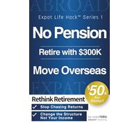 No Pension Retire with $300K Move Ocerseas: Rethink Retirement | How to Build Your Own Universal High Income and Retire Early Abroad on a Budget (Expat Life Hack™︎ Series)