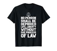 NO Person Deprived of Life Liberty Without Law T-Shirt