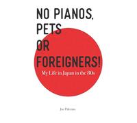 No Pianos, Pets or Foreigners!: My Life in Japan in the 80's.