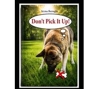 No Pick-Up! Stop Picking Things Up! Leave It on the Ground! No Scavenging!: A Step-by-Step System to Stop Your Dog from Picking Up Food Without Punishment, Fear, or Conflict (English version)