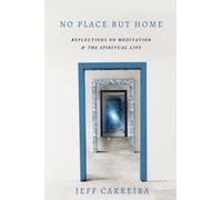 No Place But Home: Reflections on Meditation and the Spiritual Life