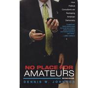 No place for amateurs: How Political Consultants are Reshaping American Democracy