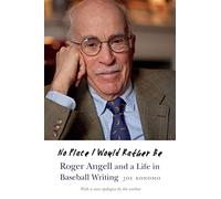 No Place I Would Rather Be: Roger Angell and a Life in Baseball Writing