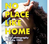 No Place Like Home - Italian photography since the 1980s
