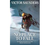 No Place To Fall : Superalpinism in the High Himalaya