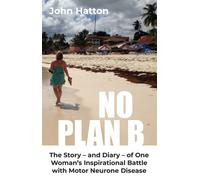 No Plan B : The Story - and Diary - of One Woman's Inspirational Battle with Motor Neurone Disease