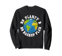 No Planet B No Backup Plan Earth Day Students Teachers Sweatshirt