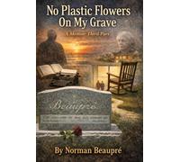 No Plastic Flowers On My Grave: A Memoir, Third Part