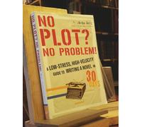 No Plot? No Problem!: A Low-Stress, High-Velocity Guide to Writing a Novel in 30 Days: A High-velocity, Low-stress Way to Write a Novel in 30 Days