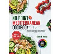 No Point Mediterranean Diet Cookbook for Beginners: Zero-Stress Recipes with a 30-Day Meal Plan and Pictures | Enjoy Meals Without Counting Calories