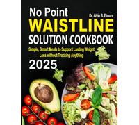 NO POINT WAISTLINE SOLUTION COOKBOOK 2025: Simple, Smart Meals to Support Lasting Weight Loss without Tracking Anything