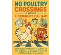 No Poultry Crossings & Other Ridiculously Real Laws: From Bingo-Ban Alcohol to Giraffes on Fire Hydrants - A Crack-Up Tour Through the World’s Oddest Legalities (Strange But True)