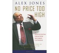 No Price Too High: A Pentecostal Preacher Becomes Catholic: The Inspriational Story Of Alex Jones