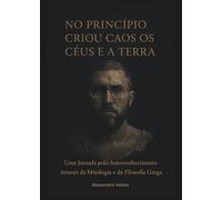 No princípio criou Caos os Céus e a Terra: Uma Jornada pelo Autoconhecimento Através da Mitologia e da Filosofia Grega