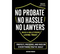 No Probate. No Hassle. No Lawyers: Build a Bulletproof Living Trust to Protect, Preserve, and Pass On Everything You’ve Built - and Save Your Family Time, Money & Stress