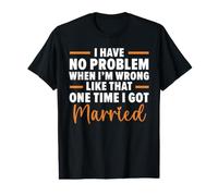 No Problem Admitting I'm Wrong Like One Time I Got Married Value Graphic T-Shirt