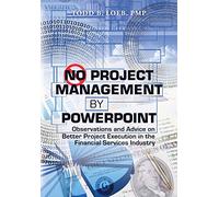 No Project Management by PowerPoint: Observations and Advice on Better Project Execution in the Financial Services Industry