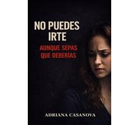 No puedes irte: Aunque sepas que deberías: 3 (Relaciones ambiguas: Cómo dejar de dudar, entender lo que pasa y tomar decisiones en el amor)